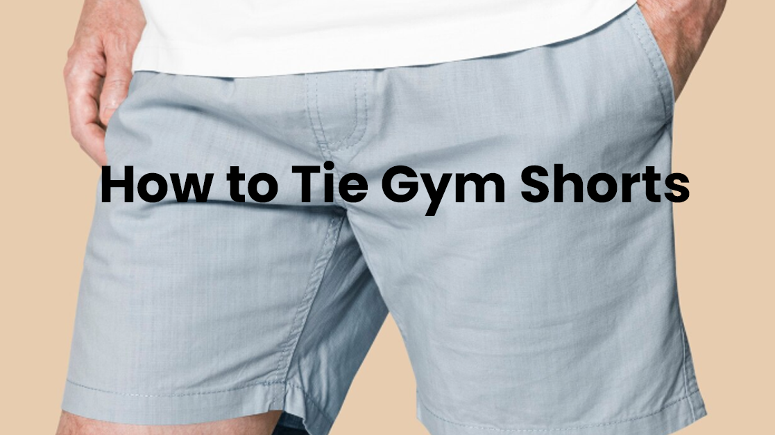 How to Tie Gym Shorts for a Secure Fit During Any Workout