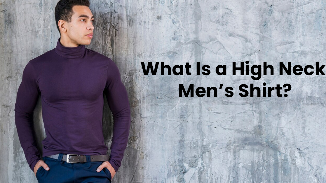 What Is a High Neck Men’s Shirt? Fit, Styles & How to Wear It